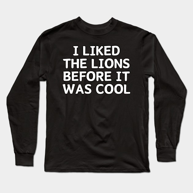 I Liked The Lions Before It Was Cool Long Sleeve T-Shirt by manandi1